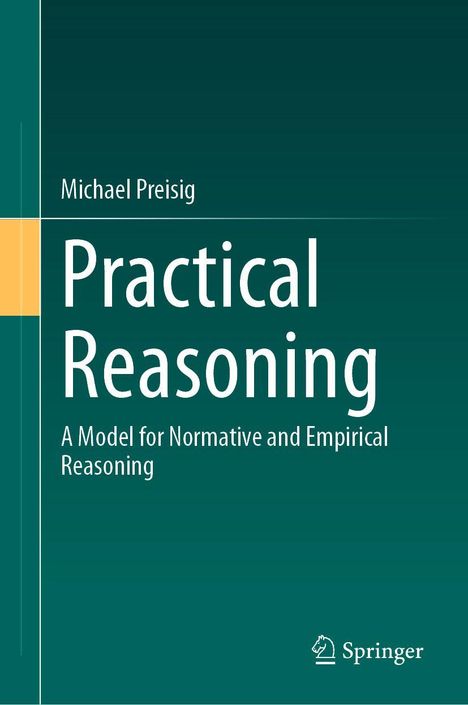 Titel: "Practical Reasoning" von Michael Preisig. Untertitel: "A Model for Normative and Empirical Reasoning". Unten rechts ein Logo: Springer.