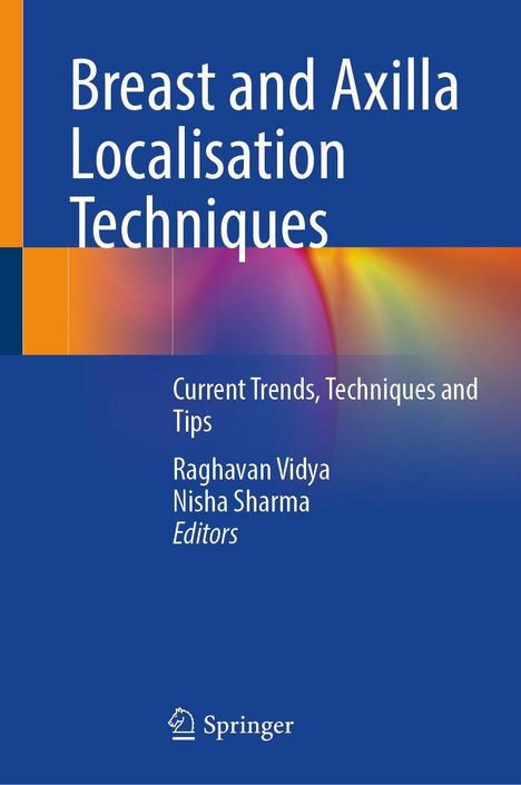 "Breast and Axilla Localisation Techniques. Current Trends, Techniques and Tips. Raghavan Vidya, Nisha Sharma. Springer Logo."