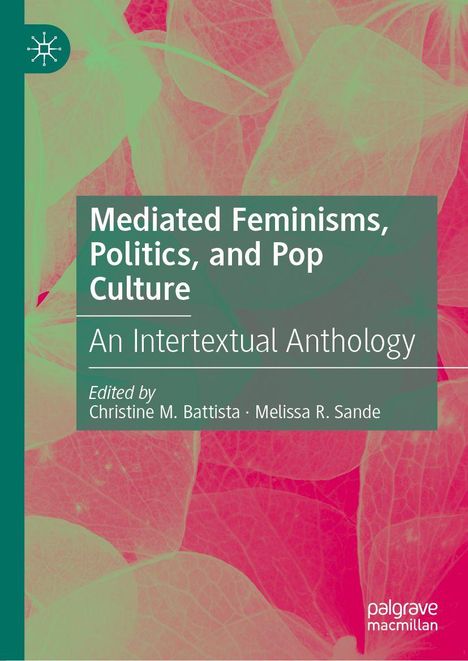 Texte: "Mediated Feminisms, Politics, and Pop Culture: An Intertextual Anthology. Edited by Christine M. Battista, Melissa R. Sande." Hintergrund zeigt blättrige Strukturen in Grün und Pink.