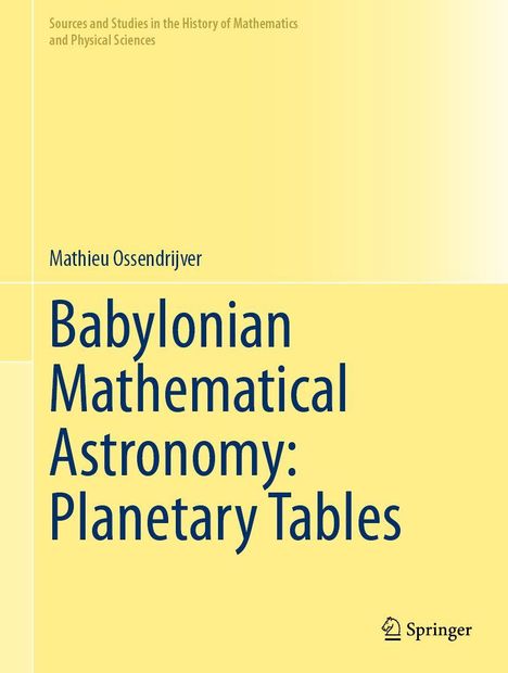 Titel: Babylonian Mathematical Astronomy: Planetary Tables. Mathieu Ossendrijver. Quellenstudien Mathematik. Springer.