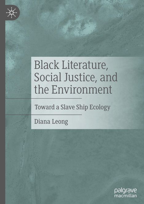 Titel: Black Literature, Social Justice, and the Environment. Untertitel: Toward a Slave Ship Ecology. Autor: Diana Leong.