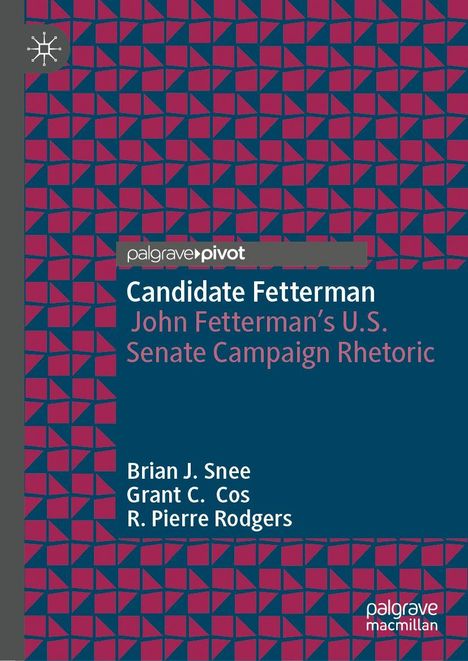 "Candidate Fetterman: John Fetterman’s U.S. Senate Campaign Rhetoric" von Brian J. Snee, Grant C. Cos, R. Pierre Rodgers. Geometrisches Muster.