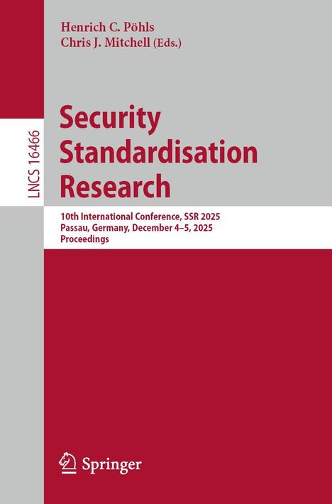 Henrich C. Pöhls, Chris J. Mitchell (Eds.), Security Standardisation Research, 10th Conference SSR 2025, Proceedings.