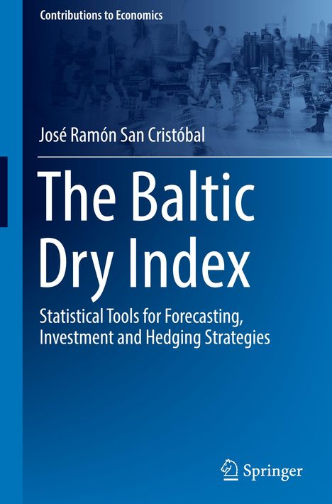 „The Baltic Dry Index: Statistical Tools for Forecasting, Investment and Hedging Strategies“ von José Ramón San Cristóbal.