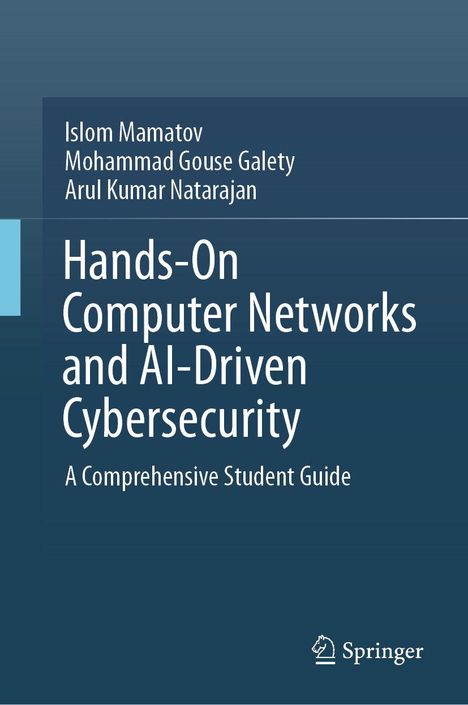 Titel: "Hands-On Computer Networks and AI-Driven Cybersecurity". Autoren: Islom Mamatov, Mohammad Gouse Galety, Arul Kumar Natarajan.