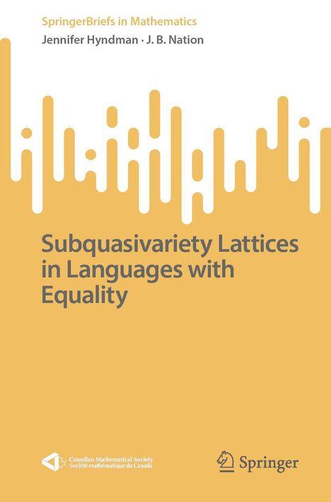"SpringerBriefs in Mathematics" von Jennifer Hyndman, J. B. Nation. Titel: "Subquasivariety Lattices in Languages with Equality". Unten links und rechts sind Logos. Hintergrund in Gelbtönen mit abstraktem Muster oben.