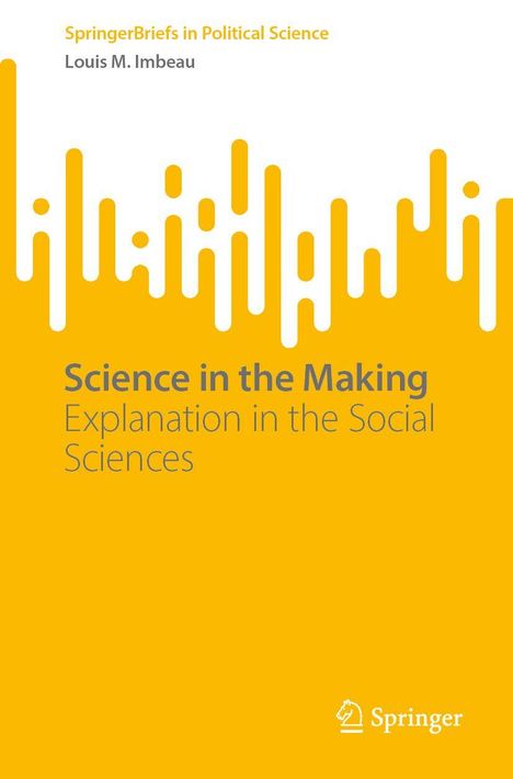 "SpringerBriefs in Political Science", "Louis M. Imbeau", "Science in the Making: Explanation in the Social Sciences". Modernes, gelbes Design.