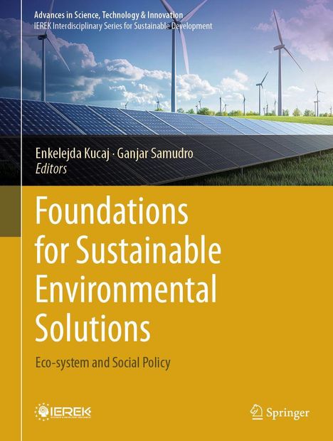 Text im oberen Bereich: "Advances in Science, Technology & Innovation IEREK Interdisciplinary Series for Sustainable Development". Im mittleren Bereich stehen die Namen der Herausgeber: "Enkelejda Kucaj · Ganjar Samudro Editors". Der Titel lautet: "Foundations for Sustainable Environmental Solutions," mit dem Untertitel "Eco-system and Social Policy". Unten ist ein Logo. Im Hintergrund sind Windräder und Solarmodule.