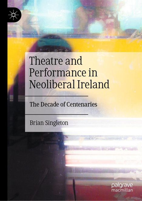 "Theatre and Performance in Neoliberal Ireland" von Brian Singleton. Abstrakte, bunte Illustration im Hintergrund.