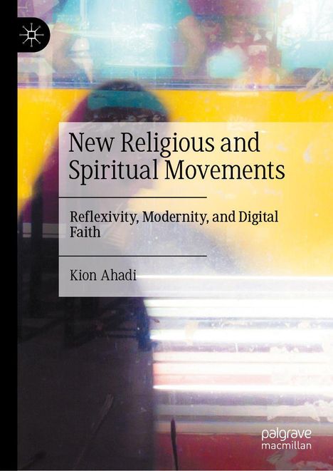 "New Religious and Spiritual Movements: Reflexivity, Modernity, and Digital Faith" von Kion Ahadi. Abstrakter, bunter Hintergrund.