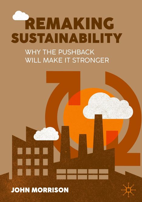 „Remaking Sustainability: Why the Pushback Will Make It Stronger“ von John Morrison. Illustration zeigt Fabriken und Symbole.