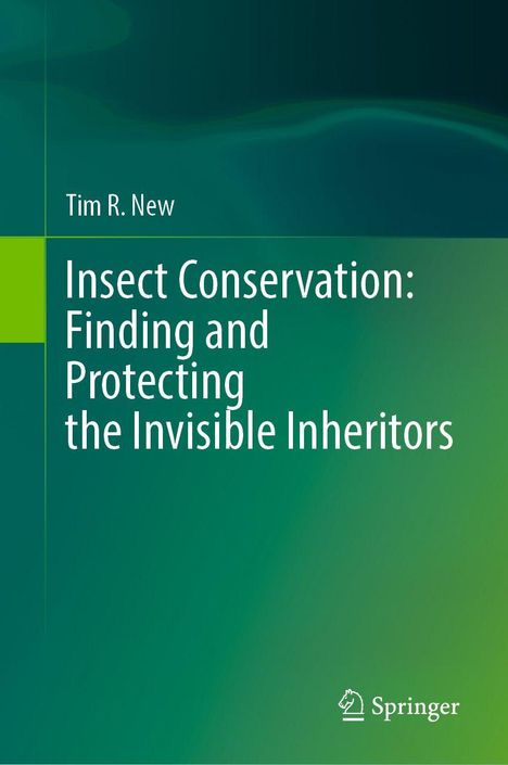 Titel: Insect Conservation: Finding and Protecting the Invisible Inheritors. Autor: Tim R. New. Grüner Hintergrund.