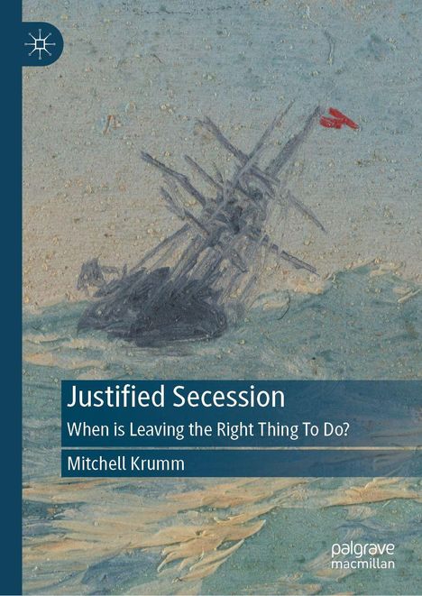 Text: "Justified Secession: When is Leaving the Right Thing To Do? Mitchell Krumm." Eine Illustration eines Schiffs in rauer See.