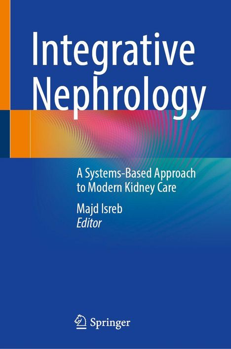 "Integrative Nephrology. A Systems-Based Approach to Modern Kidney Care. Majd Isreb, Editor. Springer-Logo unten."