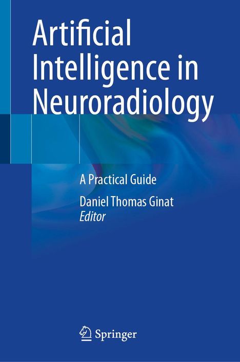 "Artificial Intelligence in Neuroradiology", "A Practical Guide", "Daniel Thomas Ginat, Editor"; blaues Cover mit Springer-Logo.