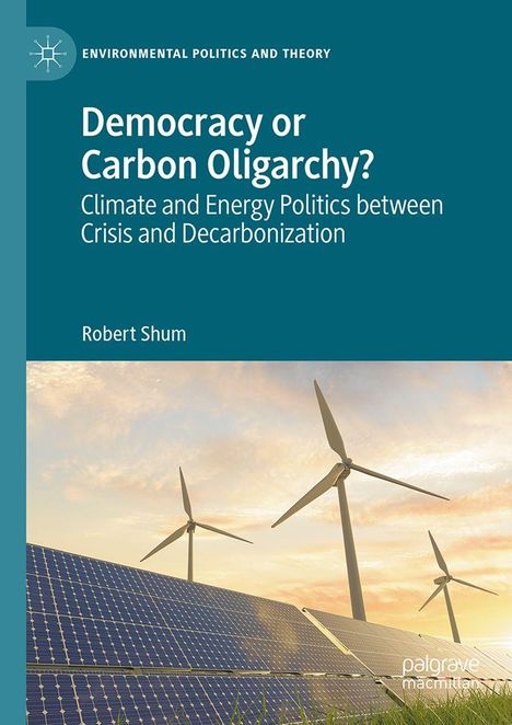 "Democracy or Carbon Oligarchy? Climate and Energy Politics between Crisis and Decarbonization." Windräder und Solarpanels vor Sonnenuntergang.