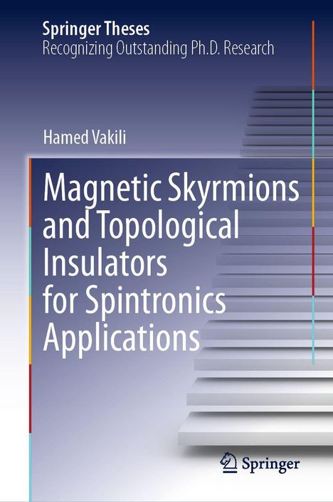 Texts: "Springer Theses", "Recognizing Outstanding Ph.D. Research", "Hamed Vakili", "Magnetic Skyrmions and Topological Insulators for Spintronics Applications".  
Das Cover zeigt Treppen und ein Logo.