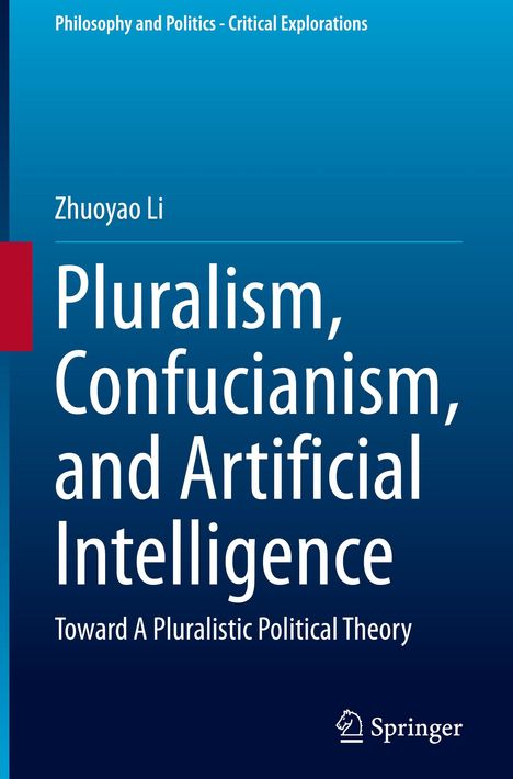 Oben: "Philosophy and Politics - Critical Explorations". Titel: "Pluralism, Confucianism, and Artificial Intelligence". Unten ein Verlagslogo.
