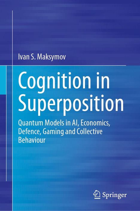 Titel: "Cognition in Superposition", Untertitel: Quantum Models in AI, Economics, Defence, Gaming and Collective Behaviour. Name: Ivan S. Maksymov. Unten rechts ein Verlag-Logo. Hintergrund in Blautönen.