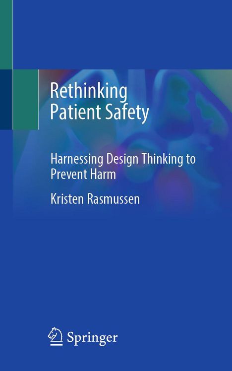 „Rethinking Patient Safety: Harnessing Design Thinking to Prevent Harm“ von Kristen Rasmussen. Springer-Logo unten.