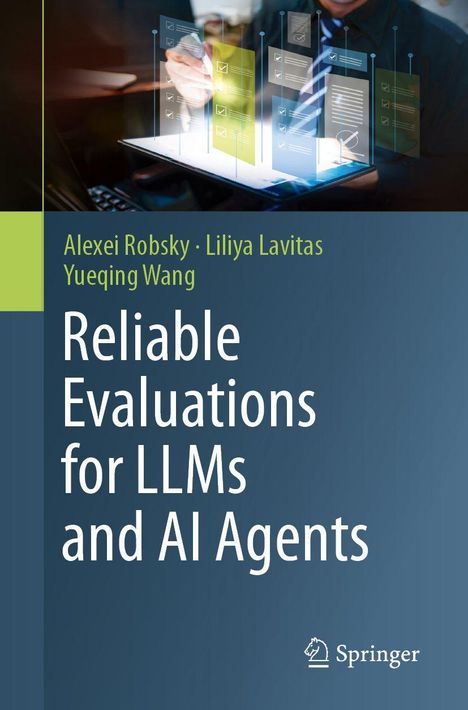 Buchtitel: "Reliable Evaluations for LLMs and AI Agents". Autoren: Alexei Robsky, Liliya Lavitas, Yueqing Wang. Springer Logo.