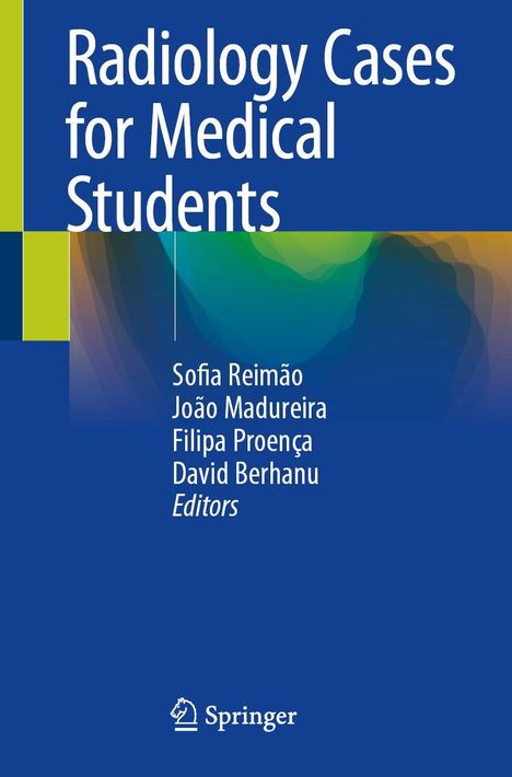 Radiology Cases for Medical Students. Sofia Reimão, João Madureira, Filipa Proença, David Berhanu. Blaues Cover, Springer-Logo.