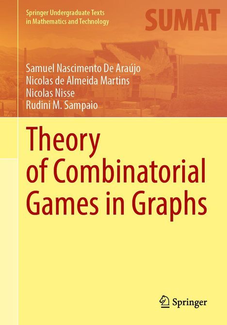 Titel: "Theory of Combinatorial Games in Graphs". Autoren: Samuel Nascimento De Araújo, Nicolas de Almeida Martins, Nicolas Nisse, Rudini M. Sampaio. Oben: "Springer Undergraduate Texts in Mathematics and Technology" und "SUMAT". Unten rechts: Springer-Logo. Hintergrund: Abstrakte Architektur.