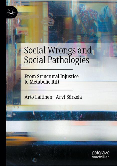 Text: "Social Wrongs and Social Pathologies: From Structural Injustice to Metabolic Rift. Arto Laitinen · Arvi Särkelä". Farbenfrohes, abstraktes Design mit einem Logo oben links.