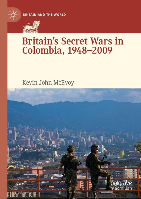 Titel: "Britain’s Secret Wars in Colombia, 1948–2009" von Kevin John McEvoy. Soldaten überblicken eine Stadtlandschaft.