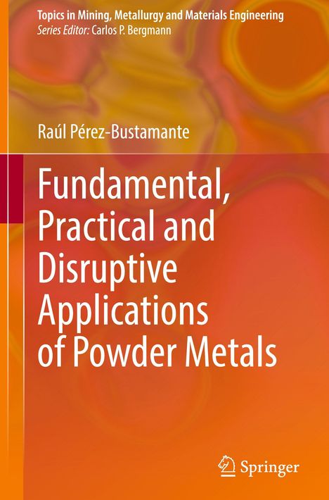 Titel: "Fundamental, Practical and Disruptive Applications of Powder Metals". Autorenname: Raúl Pérez-Bustamante. Orange-Töne.
