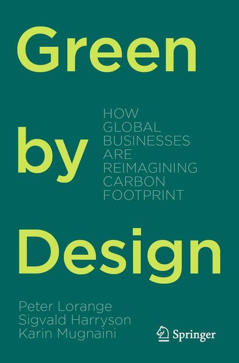 Text: "Green by Design. HOW GLOBAL BUSINESSES ARE REIMAGINING CARBON FOOTPRINT." Autoren: Peter Lorange, Sigvald Harryson, Karin Mugnaini. Unten rechts ein Springer-Logo. Farben: Grüner Hintergrund, gelber und grauer Text.