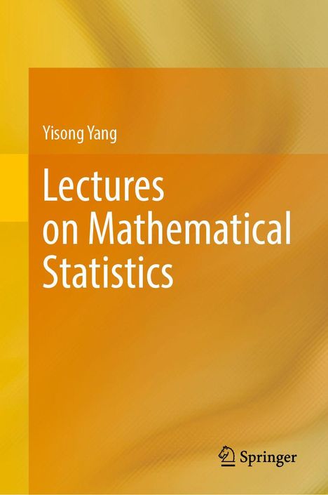Titel: Lectures on Mathematical Statistics. Autor: Yisong Yang. Hintergrund: Gelb-orange Farbverlauf. Springer Logo unten.