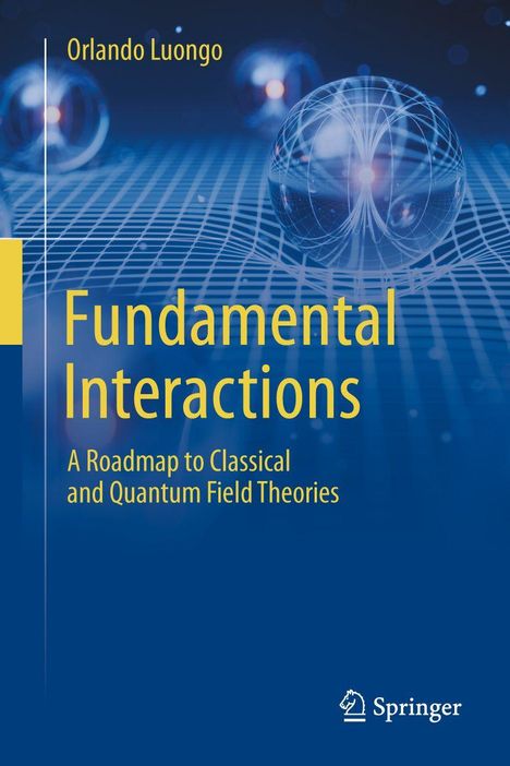 "Fundamental Interactions: A Roadmap to Classical and Quantum Field Theories" von Orlando Luongo. Hintergrund: Gitter und Kugeln.