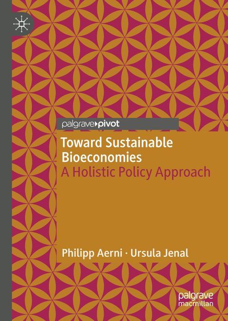 "Toward Sustainable Bioeconomies: A Holistic Policy Approach" von Philipp Aerni und Ursula Jenal, palgrave pivot. Gemustertes Design.