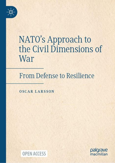 Titel: "NATO’s Approach to the Civil Dimensions of War: From Defense to Resilience" von Oscar Larsson, Open Access.