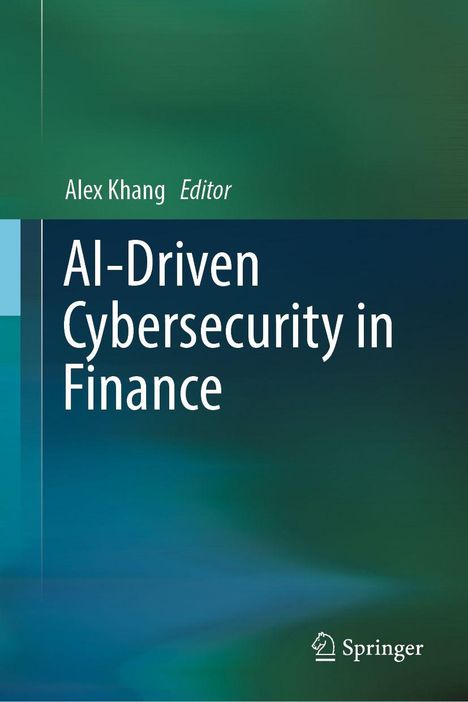 "AI-Driven Cybersecurity in Finance" von Alex Khang, Editor. Unten rechts ist das Logo von Springer. Hintergrund in Grün- und Blautönen.