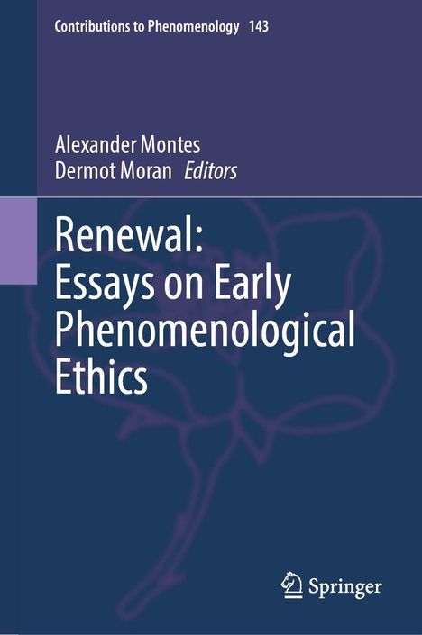 Titel: Renewal: Essays on Early Phenomenological Ethics. Autoren: Alexander Montes, Dermot Moran. Beiträge zur Phänomenologie 143.