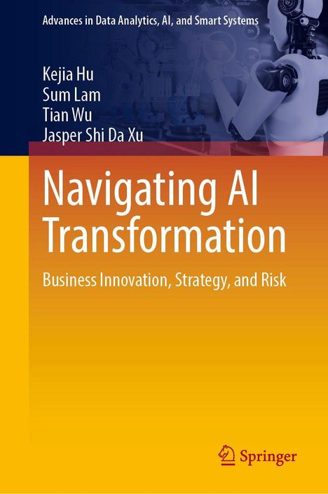 Titel: Navigating AI Transformation. Autoren: Kejia Hu, Sum Lam, Tian Wu, Jasper Shi Da Xu. Thema: KI, Innovation, Strategie.