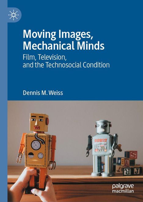 „Moving Images, Mechanical Minds. Film, Television, and the Technosocial Condition. Dennis M. Weiss“. Zwei Spielzeugroboter.