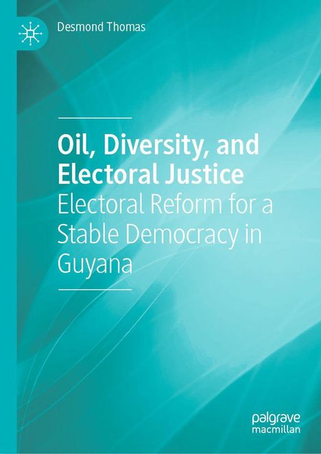 "Oil, Diversity, and Electoral Justice: Electoral Reform for a Stable Democracy in Guyana" von Desmond Thomas. Hintergrund in Türkis.