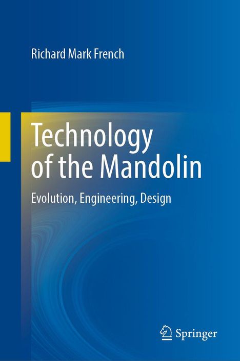 "Technology of the Mandolin: Evolution, Engineering, Design" von Richard Mark French. Blau-gelber Hintergrund, Springer-Logo.