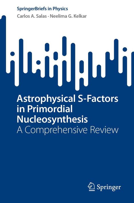 Titel: Astrophysical S-Factors in Primordial Nucleosynthesis. Autoren: Carlos A. Salas, Neelima G. Kelkar. Abstrakte blau-weiße Grafik.