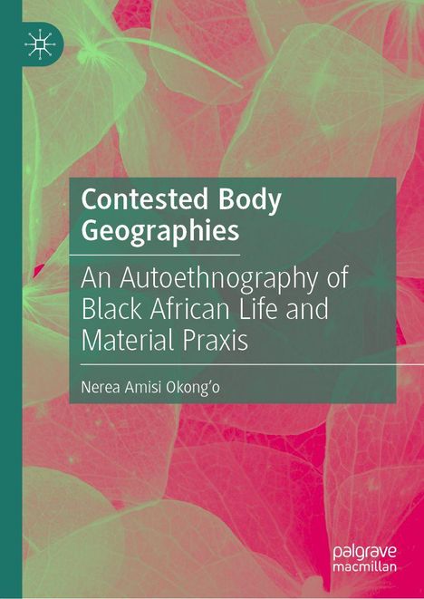 "Contested Body Geographies." "An Autoethnography of Black African Life and Material Praxis." Autor: Nerea Amisi Okong’o. Hintergrund: Grüne Blätter.