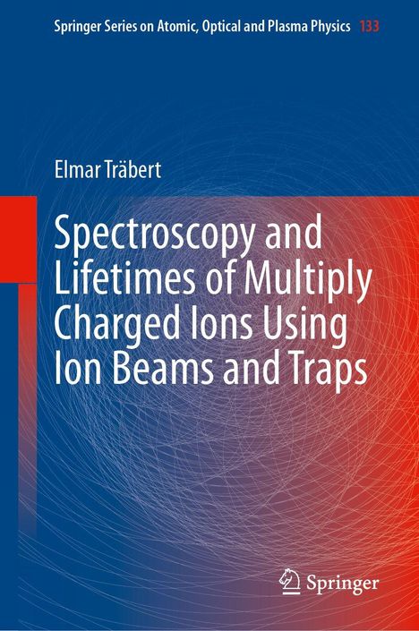 Text: Elmar Träbert, Spectroscopy and Lifetimes of Multiply Charged Ions Using Ion Beams and Traps. Blau-rotes Muster. Springer-Logo.