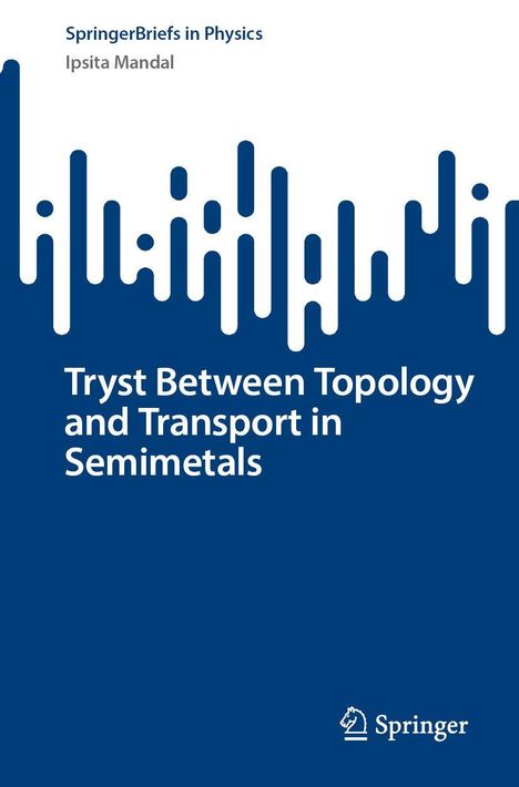SpringerBriefs in Physics, Ipsita Mandal. Tryst Between Topology and Transport in Semimetals. Abstrakte vertikale Formen.