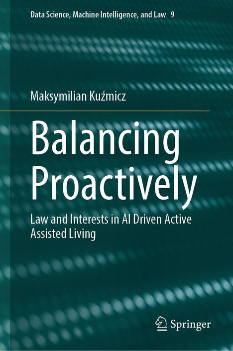 Titel: "Balancing Proactively". Untertitel: "Law and Interests in AI Driven Active Assisted Living". Autor: Maksymilian Kuźmicz.