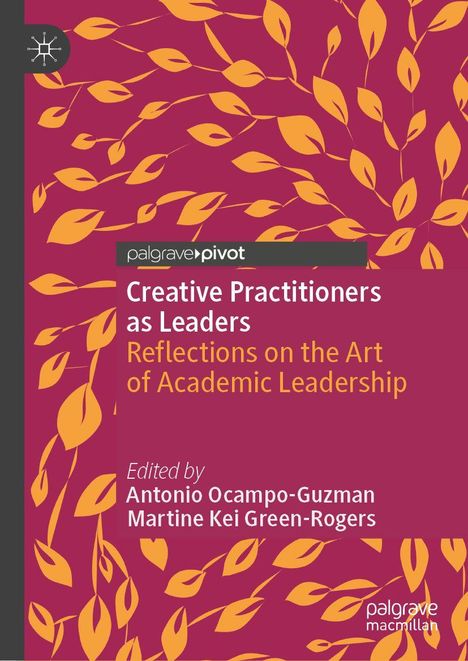 Buchtitel: "Creative Practitioners as Leaders". Rote Blätter auf gelbem Hintergrund. Herausgeber: Antonio Ocampo-Guzman, Martine Kei Green-Rogers.