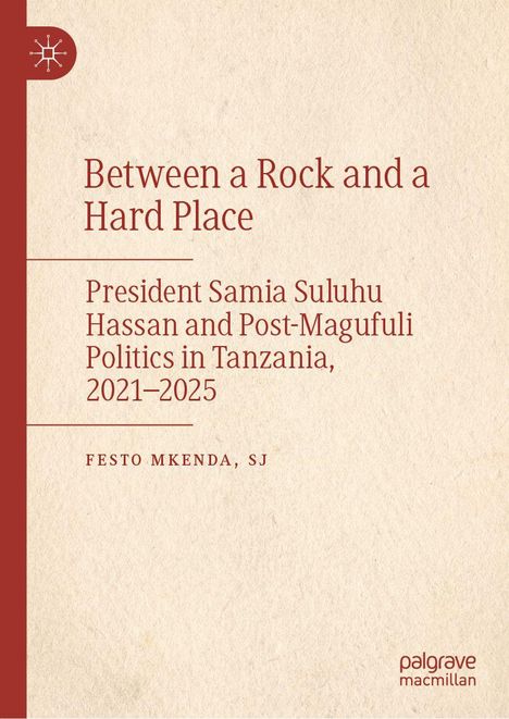 „Between a Rock and a Hard Place“ von Festo Mkenda beschreibt die Politik in Tansania 2021–2025 unter Präsidentin Samia Suluhu. Links oben ist ein Logo.