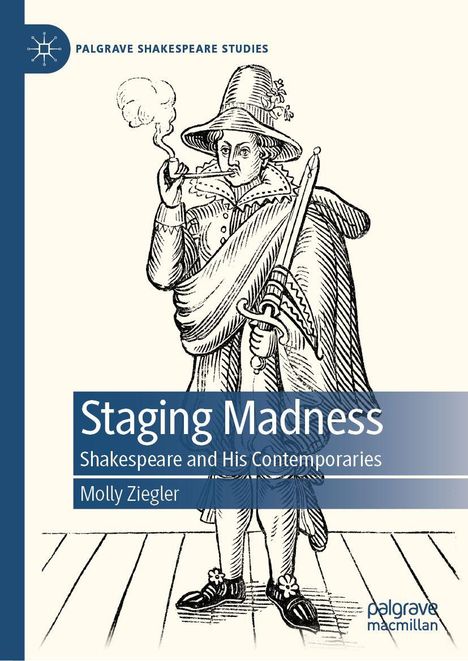 Text: "Staging Madness: Shakespeare and His Contemporaries, Molly Ziegler." Illustration: Mann mit Pfeife und Schwert.