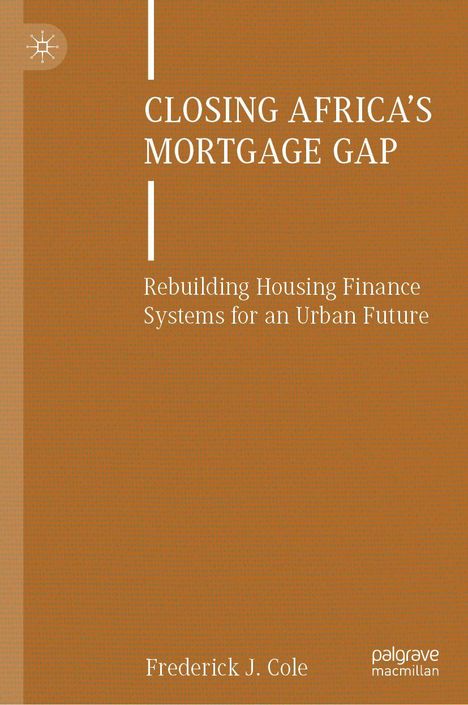 "Closing Africa's Mortgage Gap: Rebuilding Housing Finance Systems for an Urban Future" von Frederick J. Cole. Braun.